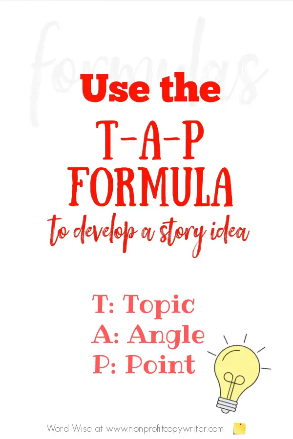 Use the T-A-P formula to develop a story idea with Word Wise at Nonprofit Copywriter #WritingTips #ArticleWriting #storytelling