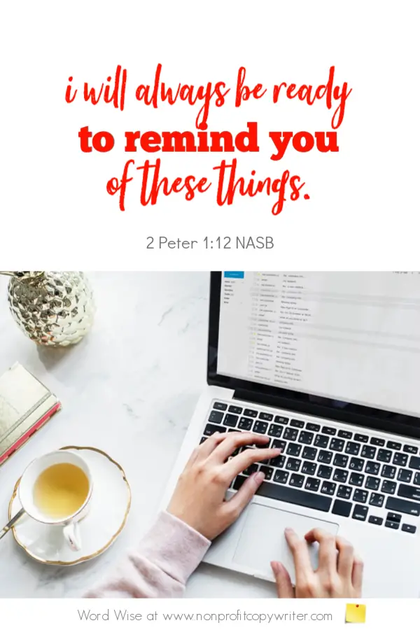 Write an email as a reminder to readers to take action. An online devotional for writers based on 2 Pet 1:12 with Word Wise at Nonprofit Copywriter #ChristianWriting #WritingTips